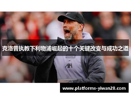 克洛普执教下利物浦崛起的十个关键改变与成功之道