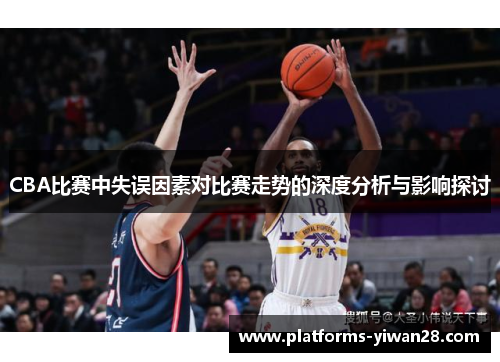 CBA比赛中失误因素对比赛走势的深度分析与影响探讨