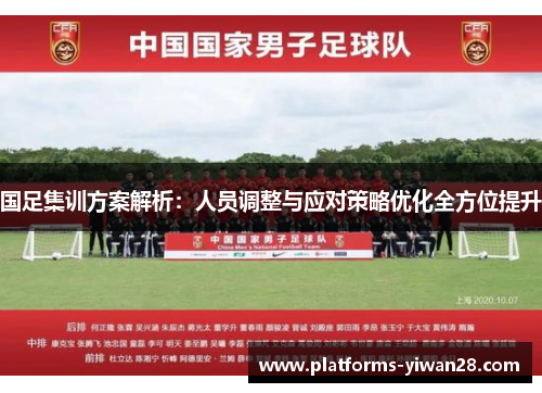 国足集训方案解析：人员调整与应对策略优化全方位提升
