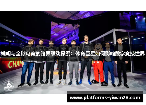 姚明与全球电竞的跨界联动探索：体育巨星如何影响数字竞技世界