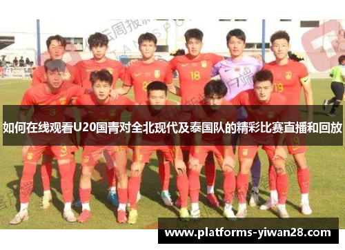 如何在线观看U20国青对全北现代及泰国队的精彩比赛直播和回放