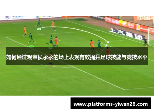 如何通过观察侯永永的场上表现有效提升足球技能与竞技水平