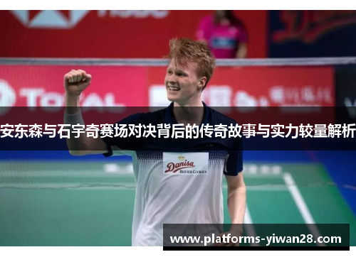 安东森与石宇奇赛场对决背后的传奇故事与实力较量解析