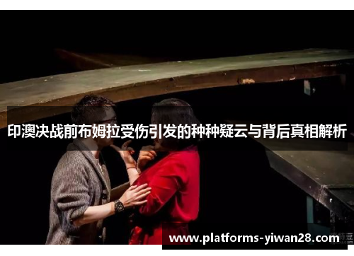 印澳决战前布姆拉受伤引发的种种疑云与背后真相解析