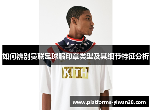 如何辨别曼联足球服印章类型及其细节特征分析