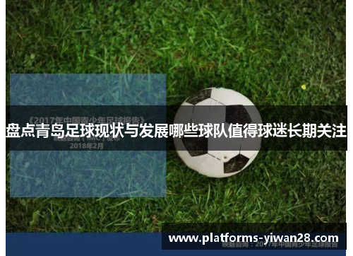 盘点青岛足球现状与发展哪些球队值得球迷长期关注
