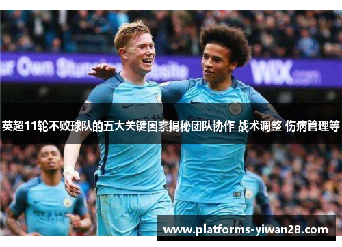 英超11轮不败球队的五大关键因素揭秘团队协作 战术调整 伤病管理等