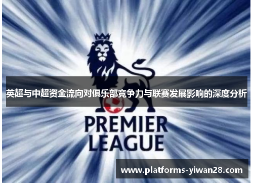 英超与中超资金流向对俱乐部竞争力与联赛发展影响的深度分析
