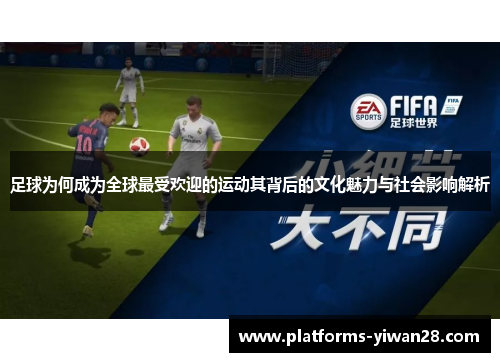足球为何成为全球最受欢迎的运动其背后的文化魅力与社会影响解析 足球为何成为全球最受欢迎的运动其背后的文化魅力与社会影响解析