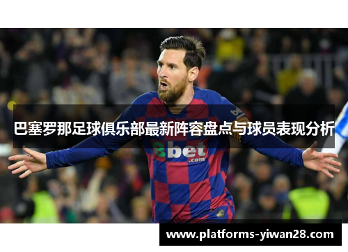 巴塞罗那足球俱乐部最新阵容盘点与球员表现分析