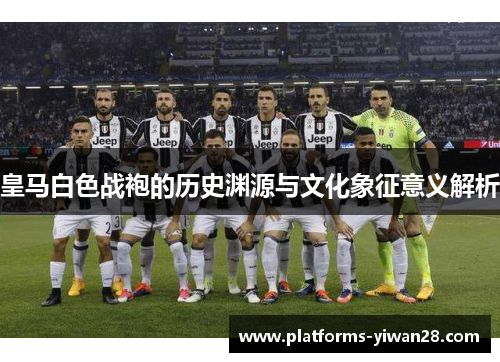 皇马白色战袍的历史渊源与文化象征意义解析