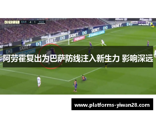 阿劳霍复出为巴萨防线注入新生力 影响深远